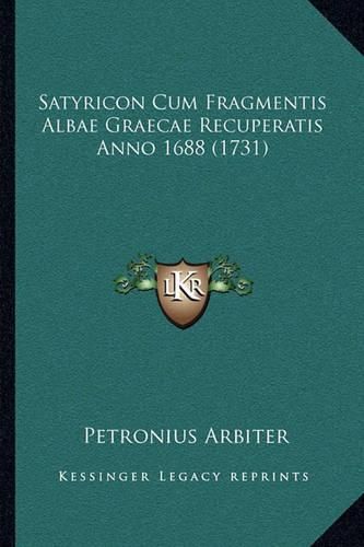 Satyricon Cum Fragmentis Albae Graecae Recuperatis Anno 1688satyricon Cum Fragmentis Albae Graecae Recuperatis Anno 1688 (1731) (1731)