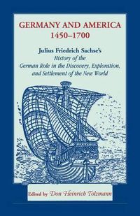 Cover image for Germany and America, 1450-1700: Julius Friedrich Sachse's History of the German Role in the Discovery, Exploration, and Settlement of the New World