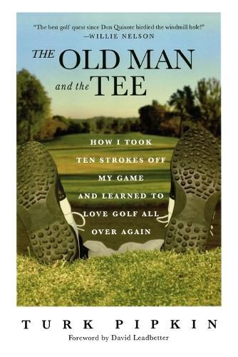 Cover image for The Old Man and the Tee: How I Took Ten Strokes Off My Game and Learned to Love Golf All Over Again