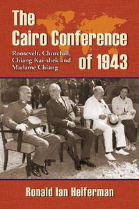 Cover image for The Cairo Conference of 1943: Roosevelt, Churchill, Chiang Kai-shek and Madame Chiang