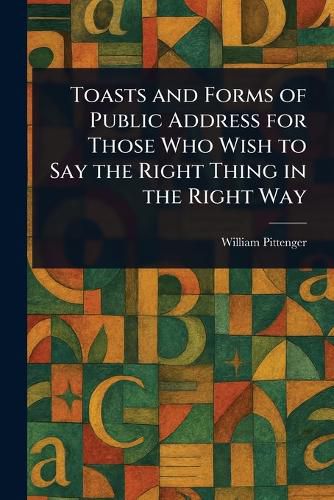 Cover image for Toasts and Forms of Public Address for Those Who Wish to Say the Right Thing in the Right Way