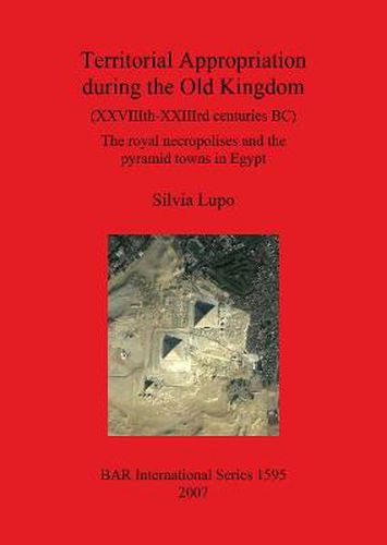 Cover image for Territorial Appropriation during the Old Kingdom (XXVIIIth-XXIIIth centuries BC): The royal necropolises and the pyramid towns in Egypt