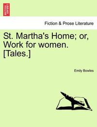 Cover image for St. Martha's Home; Or, Work for Women. [Tales.]