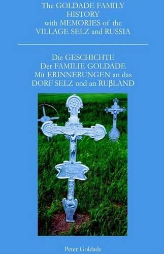 Cover image for The Goldade Family History with Memories of the Village Selz and Russia: Die Geschicte Der Familie Goldade Mit Erinnerungen an Das Dorf Selz Und an Russland