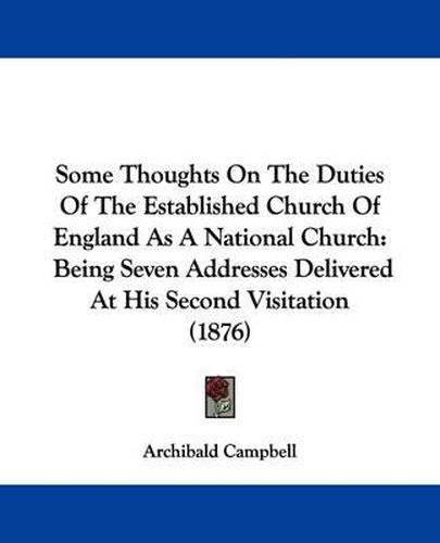 Cover image for Some Thoughts on the Duties of the Established Church of England as a National Church: Being Seven Addresses Delivered at His Second Visitation (1876)