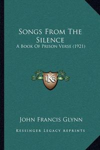 Cover image for Songs from the Silence: A Book of Prison Verse (1921)