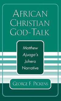 Cover image for African Christian God-Talk: Matthew Ajuoga's Johera Narrative