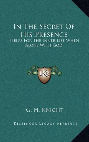 Cover image for In the Secret of His Presence: Helps for the Inner Life When Alone with God