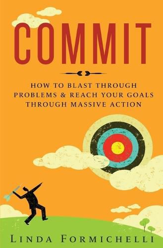 Cover image for Commit: How to Blast Through Problems & Reach Your Goals Through Massive Action