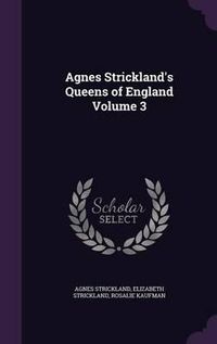 Cover image for Agnes Strickland's Queens of England Volume 3