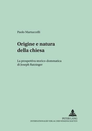 Origine E Natura Della Chiesa: La Prospettiva Storico-Dommatica Di Joseph Ratzinger