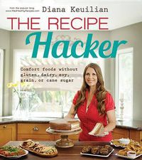 Cover image for The Recipe Hacker: Comfort Foods Without Gluten, Dairy, Soy, Grain, or Cane Sugar