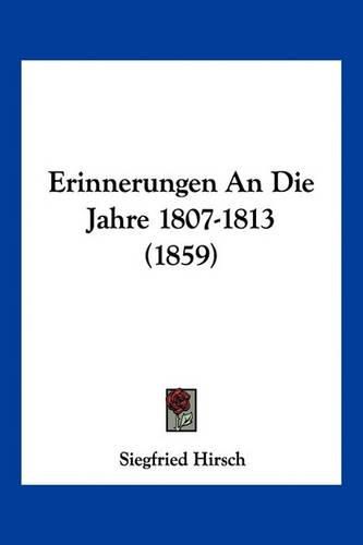 Erinnerungen an Die Jahre 1807-1813 (1859)