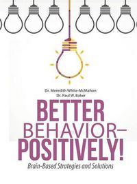 Cover image for Better Behavior - Positively!: Brain-Based Strategies and Solutions