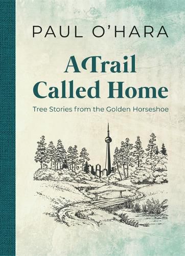 Cover image for A Trail Called Home: Tree Stories from the Golden Horseshoe