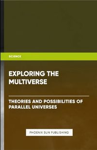 Cover image for Exploring the Multiverse - Theories and Possibilities of Parallel Universes