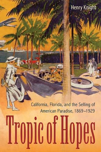 Cover image for Tropic of Hopes: California, Florida, and the Selling of American Paradise, 1869-1929