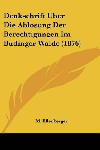 Cover image for Denkschrift Uber Die Ablosung Der Berechtigungen Im Budinger Walde (1876)