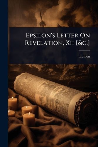 Cover image for Epsilon's Letter On Revelation, Xii [&c.]