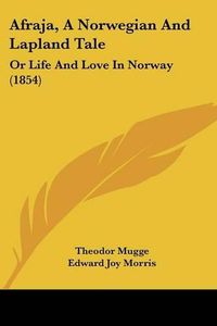 Cover image for Afraja, a Norwegian and Lapland Tale: Or Life and Love in Norway (1854)