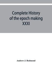 Cover image for Complete history of the epoch making XXXI triennial conclave of the Grand encampment Knights templar of the United States, with a concise history of templarism from its inception