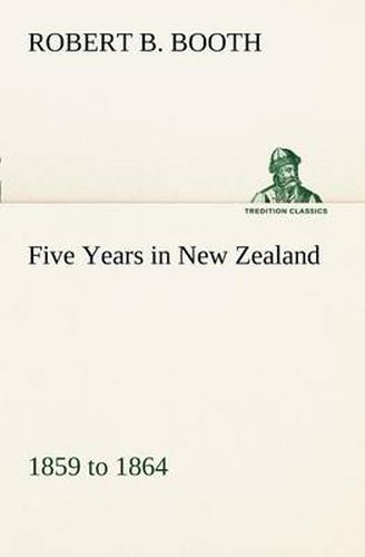 Cover image for Five Years in New Zealand 1859 to 1864