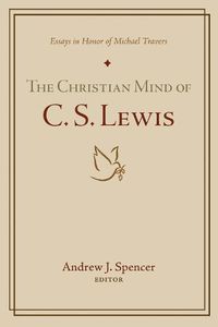 Cover image for The Christian Mind of C. S. Lewis: Essays in Honor of Michael Travers