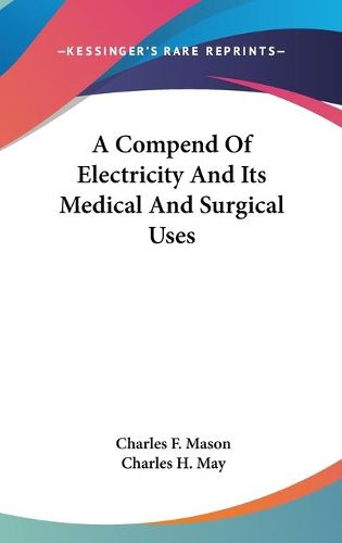 Cover image for A Compend of Electricity and Its Medical and Surgical Uses