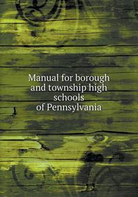 Cover image for Manual for borough and township high schools of Pennsylvania