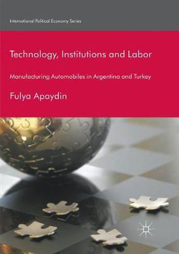 Cover image for Technology, Institutions and Labor: Manufacturing Automobiles in Argentina and Turkey