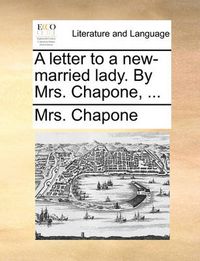 Cover image for A Letter to a New-Married Lady. by Mrs. Chapone, ...