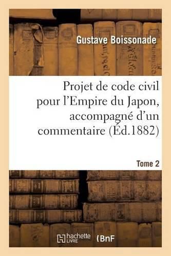 Cover image for Projet de Code Civil Pour l'Empire Du Japon, Accompagne d'Un Commentaire. Tome 2