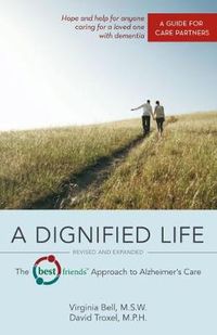 Cover image for A Dignified Life: The Best Friends (TM) Approach to Alzheimer's Care:   A Guide for Care Partners