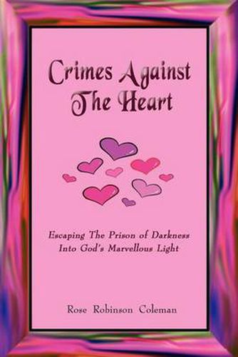 Cover image for Crimes Against The Heart: Escaping The Prison of Darkness Into God's Marvellous Light