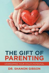 Cover image for The Gift of Parenting: Unwrapping Your Child's Potential