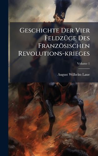 Cover image for Geschichte Der Vier FeldzA1/4ge Des Franzoesischen Revolutions-krieges