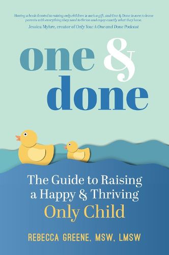 Cover image for One and Done: The Guide to Raising a Happy and Thriving Only Child