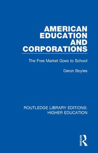 Cover image for American Education and Corporations: The Free Market Goes to School