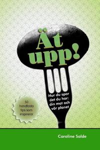 Cover image for t Upp! Hur Du Spar Det Du Har: Din Mat Och V r Planet: 50 Handfasta Tips SOM Inspirerar