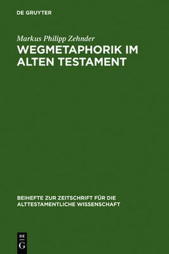 Cover image for Wegmetaphorik im Alten Testament: Eine semantische Untersuchung der alttestamentlichen und altorientalischen Weg-Lexeme mit besonderer Berucksichtigung ihrer metaphorischen Verwendung