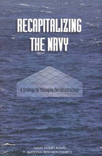 Recapitalizing the Navy: A Strategy for Managing the Infrastructure