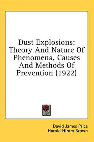 Cover image for Dust Explosions: Theory and Nature of Phenomena, Causes and Methods of Prevention (1922)
