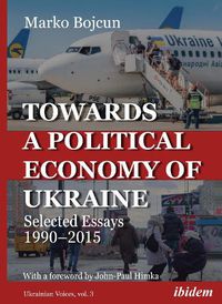 Cover image for Towards a Political Economy of Ukraine - Selected Essays 1990-2015