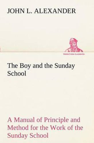 Cover image for The Boy and the Sunday School A Manual of Principle and Method for the Work of the Sunday School with Teen Age Boys