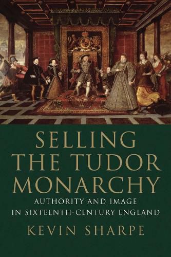 Cover image for Selling the Tudor Monarchy: Authority and Image in Sixteenth-Century England