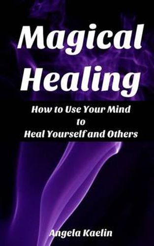 Cover image for Magical Healing: How to Use Your Mind to Heal Yourself and Others