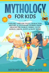 Cover image for Mythology for Kids: Explore Timeless Tales, Characters, History, & Legendary Stories from Around the World. Norse, Celtic, Roman, Greek, Egypt & Many More