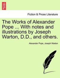 Cover image for The Works of Alexander Pope ... with Notes and Illustrations by Joseph Warton, D.D., and Others.