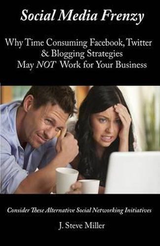Cover image for Social Media Frenzy: Why time-consuming Facebook, Twitter and Blogging strategies may NOT work for your business.