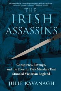 Cover image for The Irish Assassins: Conspiracy, Revenge and the Phoenix Park Murders That Stunned Victorian England